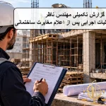 نحوه تنظیم گزارش تکمیلی مهندس ناظر در صورت ادامه عملیات اجرایی پس از اعلام مغایرت ساختمانی